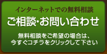 インターネットでの無料相談 ご相談・お問い合わせ 無料相談をご希望の場合は、今すぐコチラをクリックして下さい