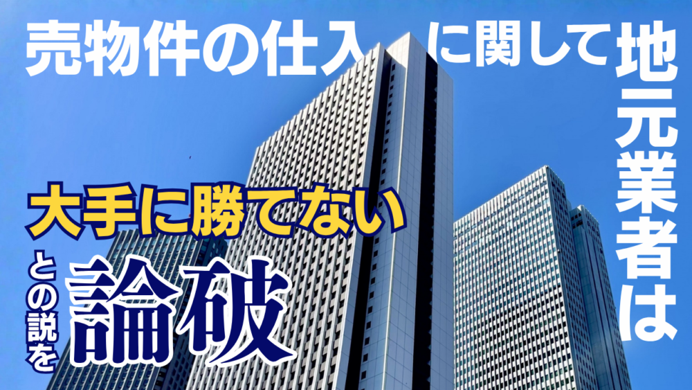 売物件の仕入に関しては、地元業者は大手に勝てないとの説を論破